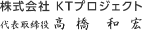 株式会社 KTプロジェクト 代表取締役 高橋　和宏